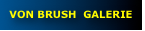 VON BRUSH  GALERIE
