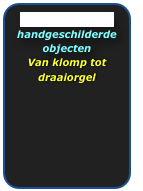 Dekoratie galerie handgeschilderde objecten
Van klomp tot draaiorgel